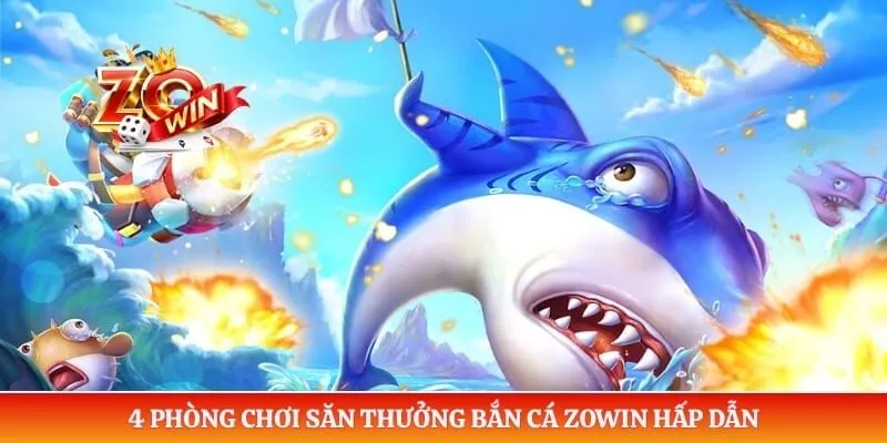 Bắn Cá Zowin 5 4 phòng chơi săn thưởng bắn cá Zowin hấp dẫn