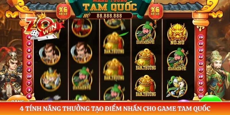 Nổ Hũ Tam Quốc ZOWIN - Khám Phá Cơ Chế Săn Hũ Cực Đỉnh 3 4 tính năng thưởng tạo điểm nhấn cho game Tam Quốc