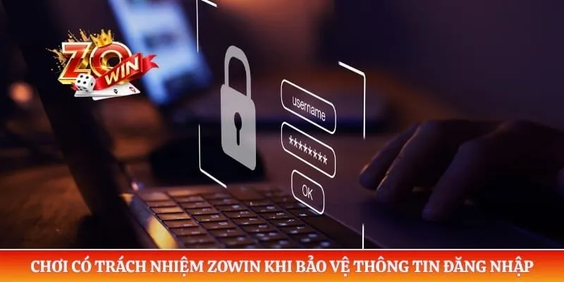 Chơi Có Trách Nhiệm Zowin 3 Chơi có trách nhiệm ZOWIN và bảo vệ thông tin đăng nhập