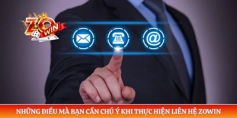 Những điều mà bạn cần chú ý khi thực hiện liên hệ ZOWIN