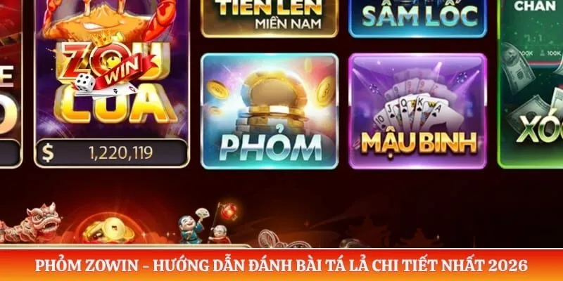 Phỏm ZOWIN - Hướng Dẫn Đánh Bài Tá Lả Chi Tiết Nhất 2026